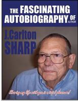 The Fascinating Autobiography of Author J. Carlton Sharp 1523650184 Book Cover
