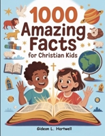 1000 Amazing Facts for Christian Kids: Learn Bible Truths, Explore God’s Wonders, and Grow in Faith Every Day B0FLDYFLL7 Book Cover