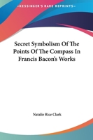 Secret Symbolism Of The Points Of The Compass In Francis Bacon's Works 142535937X Book Cover