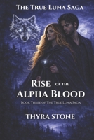 Rise of the Alpha Blood (The True Luna Saga) B0GXYVXV3V Book Cover