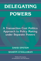 Delegating Powers: A Transaction Cost Politics Approach to Policy Making Under Separate Powers (Political Economy of Institutions & Decisions) B00MMS9ZQS Book Cover