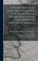 Esploracion De La Costa De Llanquihue I Archipiélago De Chiloé, Practicada Por Órden Del Supremo Gobierno... 1018750916 Book Cover
