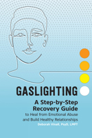 Gaslighting: A Step-By-Step Recovery Guide to Heal from Emotional Abuse and Build Healthy Relationships 1648766498 Book Cover