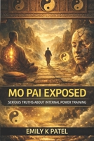 Mo Pai Exposed: What the Internal Power Community Refuses to Admit (The Hidden Technology of Human Power Series) B0GFW4H6T2 Book Cover