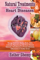 Natural Treatments for Heart Diseases: Through Medicinal Alkaline Herbs, Diets, & Aerobic Physiotherapy that Boost Natural Immunity; Detoxification & B0BMDFGPFD Book Cover