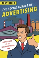 The Social Impact of Advertising: Confessions of an (Ex-)Advertising Man 1538101149 Book Cover
