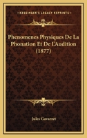 Phenomenes Physiques De La Phonation Et De L'Audition (1877) 1160769206 Book Cover