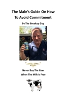 The Male's Guide On How To Avoid Commitment: Never Buy The Cow When The Milk Is Free B08YS61NXV Book Cover