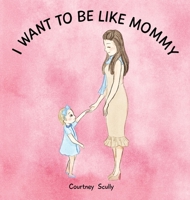 I Want to Be Like Mommy 0578887649 Book Cover