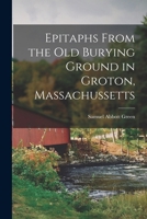 Epitaphs From the Old Burying Ground in Groton, Massachussetts 1016932502 Book Cover