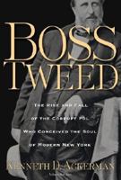 Boss Tweed: The Rise and Fall of the Corrupt Pol Who Conceived the Soul of Modern New York 078671686X Book Cover