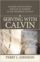 Serving with Calvin: Leading and Planning Services of Worship in the Reformed Church 1783971177 Book Cover