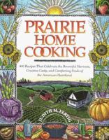 Prairie Home Cooking: 400 Recipes that Celebrate the Bountiful Harvests, Creative Cooks, and Comforting Foods of the American Heartland 1558321446 Book Cover