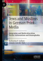 Jews and Muslims in German Print Media: Integration and Multiculturalism Versus Antisemitism and Islamophobia 3031469615 Book Cover