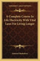 A Complete Course In Life Electricity With Vital Laws For Living Longer 1162922508 Book Cover