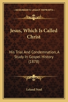 Jesus, Which Is Called Christ: His Trial And Condemnation, A Study In Gospel History 1166150968 Book Cover