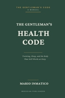 The Gentleman's Health Code: Training, Sleep, and the Body That Still Works at Sixty (The Modern Gentleman’s Code) B0H4G99TL9 Book Cover
