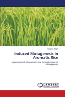 Induced Mutagenesis in Aromatic Rice: Improvement of aromatic rice through induced mutagenesis 6206154505 Book Cover