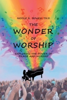 The Wonder of Worship: Exploring the Power of Praise and Worship 1638148015 Book Cover