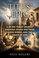 Titus' Epic: A 28-Day Family Journey Through Sound Doctrine, Good Works, and the Grace of God (The Epic Series) B0HH32SLHV Book Cover