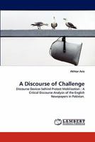 A Discourse of Challenge: Discourse Devices behind Protest Mobilization : A Critical Discourse Analysis of the English Newspapers in Pakistan. 3844394451 Book Cover