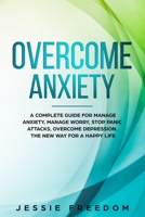 Overcome Anxiety: A Complete Guide for Manage Anxiety, Manage Worry, Stop Panic Attacks, Overcome Depression. The New Way for A Happy Life 1676368388 Book Cover