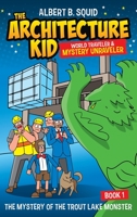 Albert B. Squid: The Architecture Kid, World Traveler & Mystery Unraveler: The Mystery Of The Trout Lake Monster | Book 1 1959209108 Book Cover