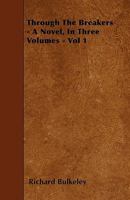 Through the Breakers - A Novel, in Three Volumes - Vol 1 1446008452 Book Cover