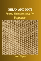 RELAX AND KNIT: Fixing Tight Knitting for Beginners B0CNTMYDPY Book Cover