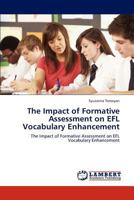 The Impact of Formative Assessment on EFL Vocabulary Enhancement: The Impact of Formative Assessment on EFL Vocabulary Enhancement 3847339451 Book Cover