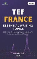 TEF FRANCE ESSENTIAL WRITING TOPICS A1-A2: 100+ High-Frequency Topics with Useful Sentences and Model Answers B0H9QC265W Book Cover
