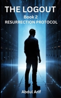 The Logout - RESURRECTION PROTOCOL - Book 2 B0GG6QLD73 Book Cover