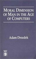 Moral Dimension of Man in the Age of Computers 0819199842 Book Cover