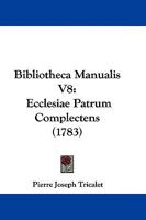 Bibliotheca Manualis V8: Ecclesiae Patrum Complectens 1104708973 Book Cover