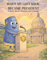 When My Left Shoe Became President: A Story About Kindness and Courage B0GDXT41CS Book Cover