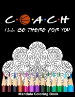 Coach I'll Be There For You Mandala Coloring Book: Funny Basketball Coach Mandala Coloring Book B08R27NQSN Book Cover