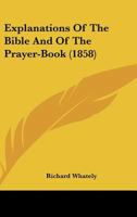 Explanations of the Bible and of the Prayer-Book: The Duty, and the Mode of Providing Them, Being the Substance of Charges Delivered in the Years 1857 and 1858 116643205X Book Cover