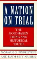 A Nation on Trial: The Goldhagen Thesis and Historical Truth 0805058729 Book Cover