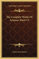 The Complete Works of Artemus Ward: V2 1514615940 Book Cover