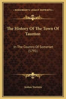 The History Of The Town Of Taunton: In The Country Of Somerset 1166301303 Book Cover