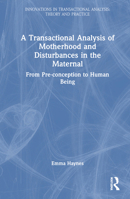 A Transactional Analysis of Motherhood and Disturbances in the Maternal: From Pre-conception to Human Being (Innovations in Transactional Analysis: Theory and Practice) 1032431385 Book Cover