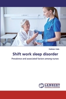 Shift work sleep disorder: Prevalence and associated factors among nurses 6139966132 Book Cover
