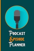 Podcast Episode Planner: The Essential Beginners Podcasting Organizer: Practical Gift For Professional or Aspiring Podcasters: Plan Your Podcast Episodes In 2020 and 2021 B083XX5FQP Book Cover
