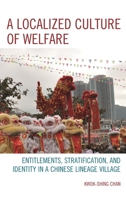 A Localized Culture of Welfare: Entitlements, Stratification, and Identity in a Chinese Lineage Village 0739166875 Book Cover