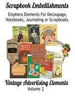 Scrapbook Embellishments: : Ephemera Elements for Decoupage, Notebooks, Journaling or Scrapbooks. Vintage Advertising Elements Volume 2 1078318433 Book Cover