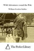 Wild Adventures Round the Pole: Or the Cruise of the Snowbird Crew in the Arrandoon 1512179566 Book Cover
