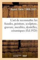 L'art de reconnaître les fraudes, peinture, sculpture, gravure, meubles, dentelles, céramique 2013057334 Book Cover