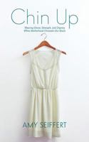Chin Up: Wearing Grace, Strength, and Dignity When Motherhood Unravels Our Souls 1976398096 Book Cover