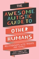 The Awesome Autistic Guide to Other Humans: Relationships with Friends and Family (Awesome Guides for Amazing Autistic Kids) 183997740X Book Cover