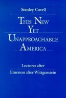 This New Yet Unapproachable America: Lectures After Emerson After Wittgenstein (... Frederick Ives Carpenter Lectures) 022603738X Book Cover